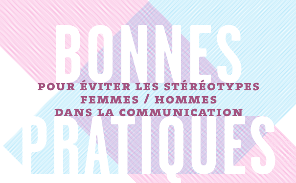 Bonnes pratiques – Pour éviter les stéréotypes femmes/hommes dans la communication
